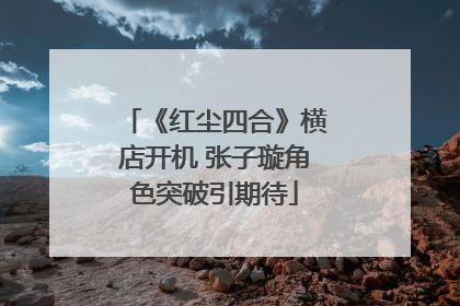 《红尘四合》横店开机 张子璇角色突破引期待