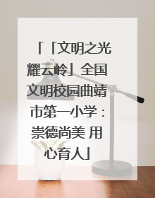 「文明之光耀云岭」全国文明校园曲靖市第一小学：崇德尚美 用心育人