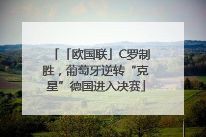 「欧国联」C罗制胜，葡萄牙逆转“克星”德国进入决赛