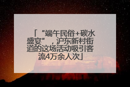 “端午民俗+碳水盛宴”，沪东新村街道的这场活动吸引客流4万余人次
