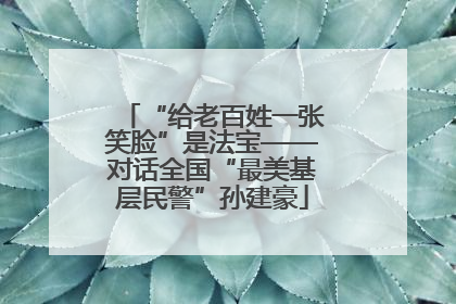 “给老百姓一张笑脸”是法宝——对话全国“最美基层民警”孙建豪