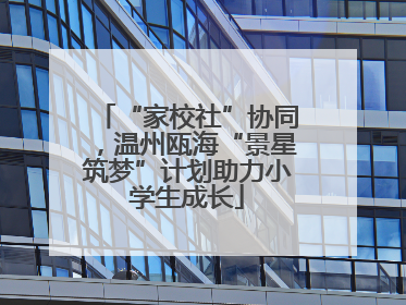 “家校社”协同，温州瓯海“景星筑梦”计划助力小学生成长