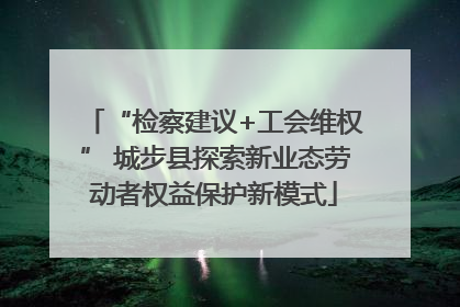 “检察建议+工会维权” 城步县探索新业态劳动者权益保护新模式
