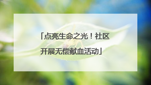点亮生命之光！社区开展无偿献血活动