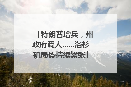 特朗普增兵，州政府调人……洛杉矶局势持续紧张