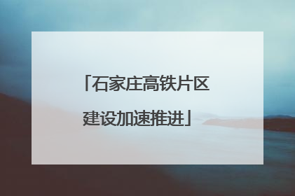 石家庄高铁片区建设加速推进