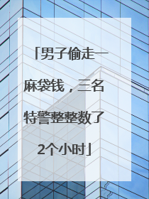 男子偷走一麻袋钱，三名特警整整数了2个小时