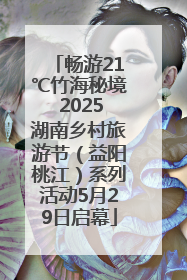 畅游21℃竹海秘境 2025湖南乡村旅游节（益阳桃江）系列活动5月29日启幕