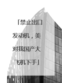 禁止出口发动机，美对我国产大飞机下手