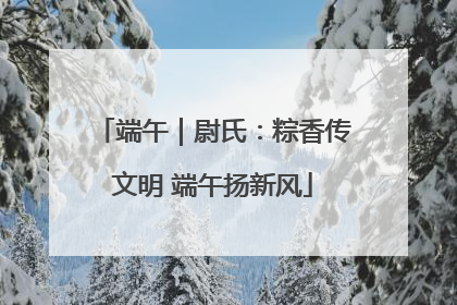 端午｜尉氏：粽香传文明 端午扬新风