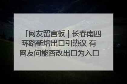 网友留言板｜长春南四环路新增出口引热议 有网友问能否改出口为入口？官方回应来了