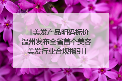 美发产品明码标价 温州发布全省首个美容美发行业合规指引