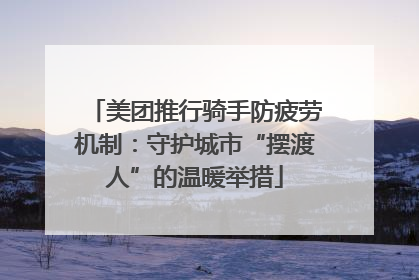 美团推行骑手防疲劳机制：守护城市“摆渡人”的温暖举措