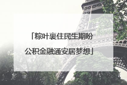 粽叶裹住民生期盼 公积金融通安居梦想