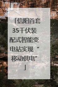 信阳首套35千伏装配式智能变电站实现“移动供电”