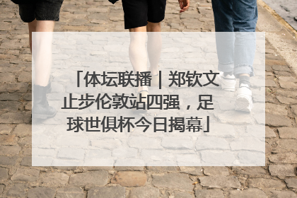 体坛联播｜郑钦文止步伦敦站四强，足球世俱杯今日揭幕