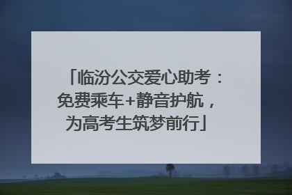 临汾公交爱心助考：免费乘车+静音护航，为高考生筑梦前行