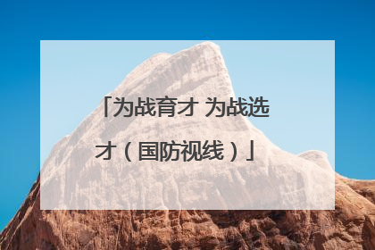 为战育才 为战选才（国防视线）
