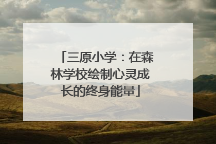 三原小学：在森林学校绘制心灵成长的终身能量