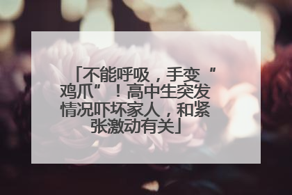 不能呼吸，手变“鸡爪”！高中生突发情况吓坏家人，和紧张激动有关