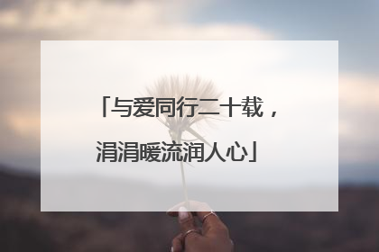 与爱同行二十载，涓涓暖流润人心
