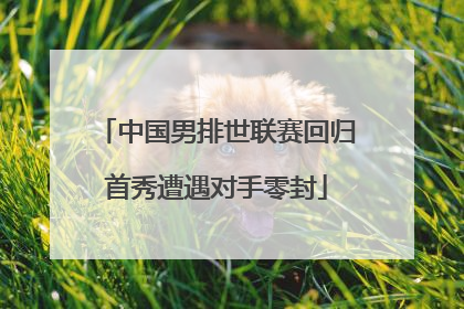 中国男排世联赛回归首秀遭遇对手零封