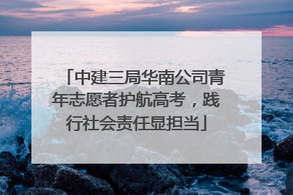 中建三局华南公司青年志愿者护航高考，践行社会责任显担当