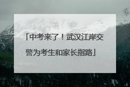 中考来了！武汉江岸交警为考生和家长指路