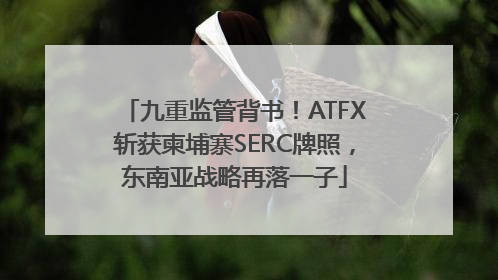 九重监管背书！ATFX斩获柬埔寨SERC牌照，东南亚战略再落一子