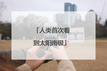 人类首次看到太阳南极