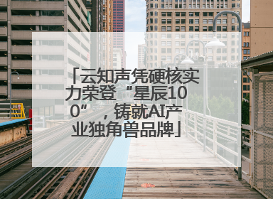 云知声凭硬核实力荣登“星辰100”，铸就AI产业独角兽品牌