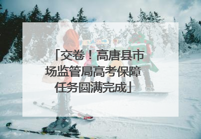 交卷！高唐县市场监管局高考保障任务圆满完成