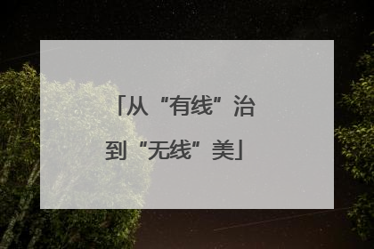 从“有线”治到“无线”美