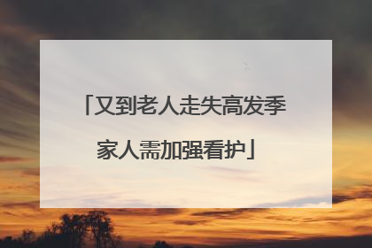 又到老人走失高发季 家人需加强看护