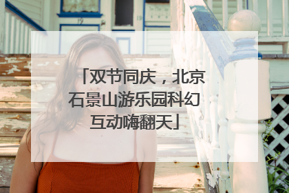 双节同庆，北京石景山游乐园科幻互动嗨翻天