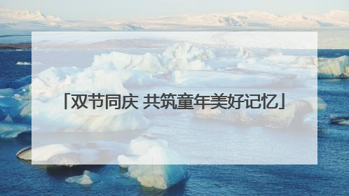 双节同庆 共筑童年美好记忆