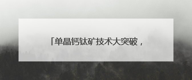 单晶钙钛矿技术大突破，中试生产线落地浦东康桥