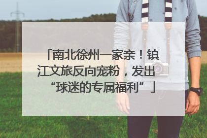 南北徐州一家亲！镇江文旅反向宠粉，发出“球迷的专属福利”