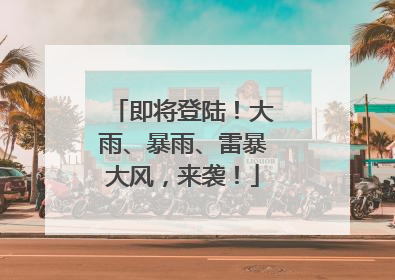 即将登陆！大雨、暴雨、雷暴大风，来袭！