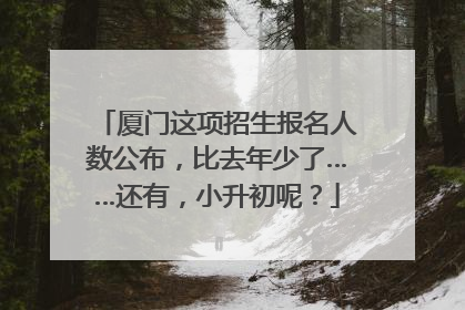 厦门这项招生报名人数公布，比去年少了……还有，小升初呢？