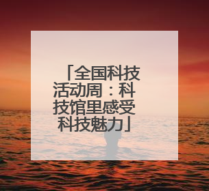 全国科技活动周：科技馆里感受科技魅力