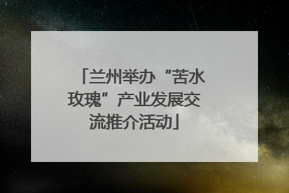 兰州举办“苦水玫瑰”产业发展交流推介活动