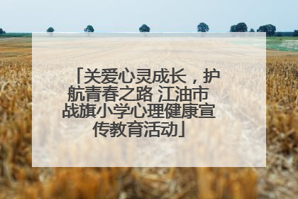 关爱心灵成长，护航青春之路 江油市战旗小学心理健康宣传教育活动