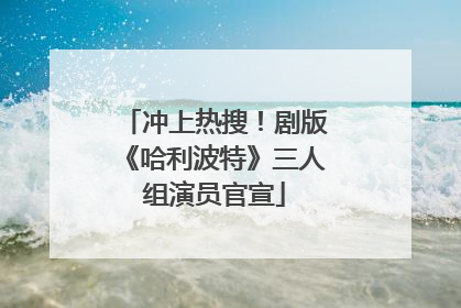 冲上热搜！剧版《哈利波特》三人组演员官宣
