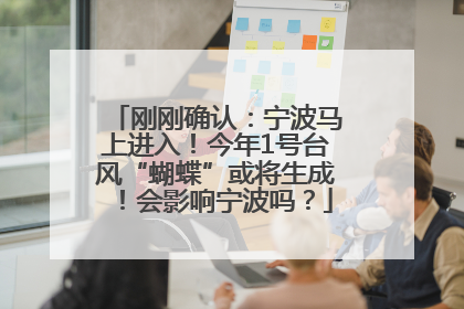 刚刚确认：宁波马上进入！今年1号台风“蝴蝶”或将生成！会影响宁波吗？