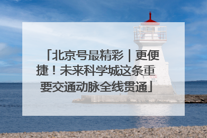 北京号最精彩｜更便捷！未来科学城这条重要交通动脉全线贯通