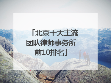 北京十大主流团队律师事务所前10排名