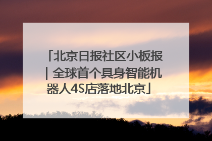 北京日报社区小板报｜全球首个具身智能机器人4S店落地北京