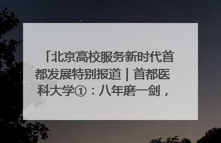 北京高校服务新时代首都发展特别报道｜首都医科大学①：八年磨一剑，这届医学生为何要读“医学特种兵班”？