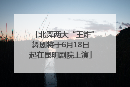 北舞两大“王炸”舞剧将于6月18日起在昆明剧院上演